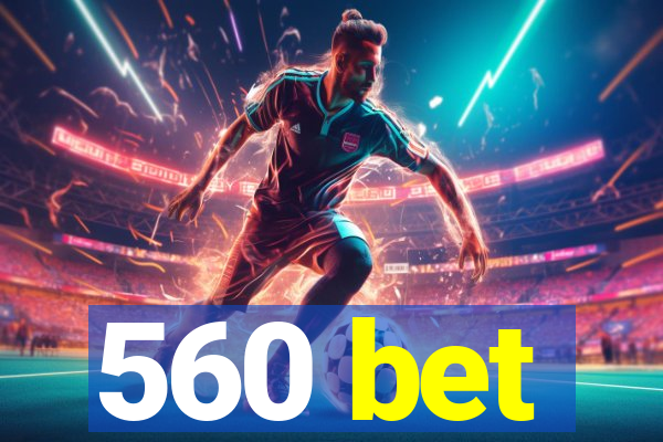 560 bet